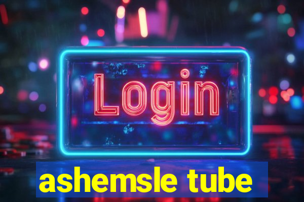 ashemsle tube